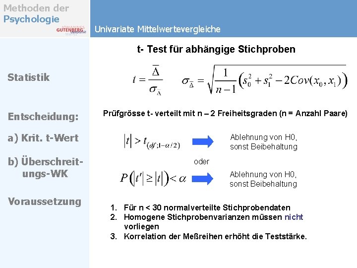 Methoden der Psychologie Univariate Mittelwertevergleiche t- Test für abhängige Stichproben Statistik Entscheidung: Prüfgrösse t- Methoden der Psychologie Univariate Mittelwertevergleiche t- Test für abhängige Stichproben Statistik Entscheidung: Prüfgrösse t-