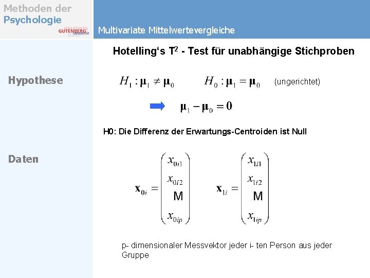 Methoden der Psychologie Multivariate Mittelwertevergleiche Hotelling‘s T 2 - Test für unabhängige Stichproben Hypothese Methoden der Psychologie Multivariate Mittelwertevergleiche Hotelling‘s T 2 - Test für unabhängige Stichproben Hypothese