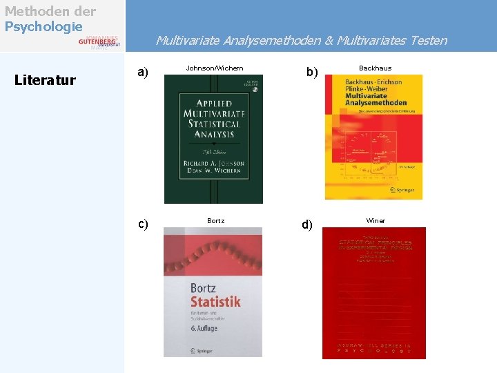 Methoden der Psychologie Literatur Multivariate Analysemethoden & Multivariates Testen a) Johnson/Wichern c) Bortz b) Methoden der Psychologie Literatur Multivariate Analysemethoden & Multivariates Testen a) Johnson/Wichern c) Bortz b)
