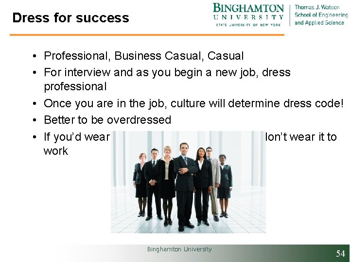 Dress for success • Professional, Business Casual, Casual • For interview and as you