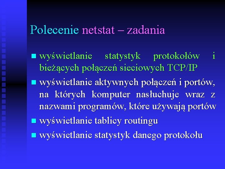 Polecenie netstat – zadania wyświetlanie statystyk protokołów i bieżących połączeń sieciowych TCP/IP n wyświetlanie