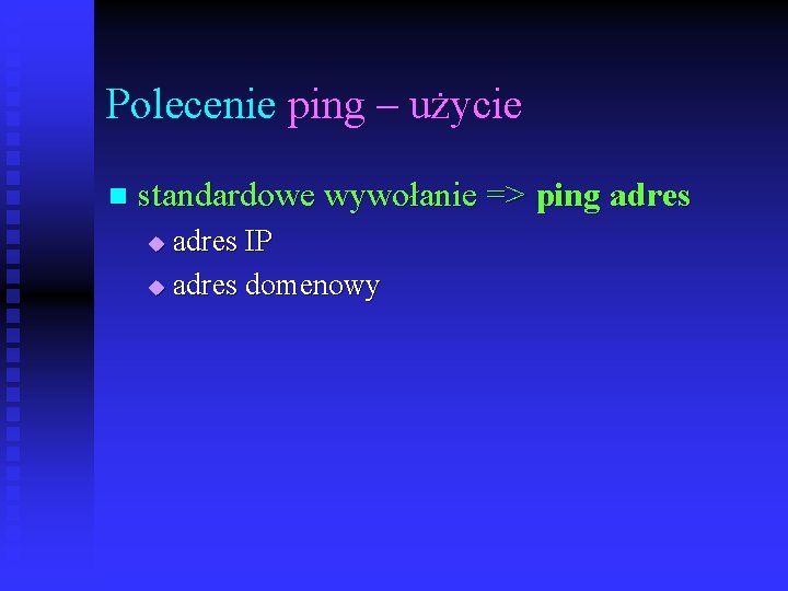 Polecenie ping – użycie n standardowe wywołanie => ping adres IP u adres domenowy