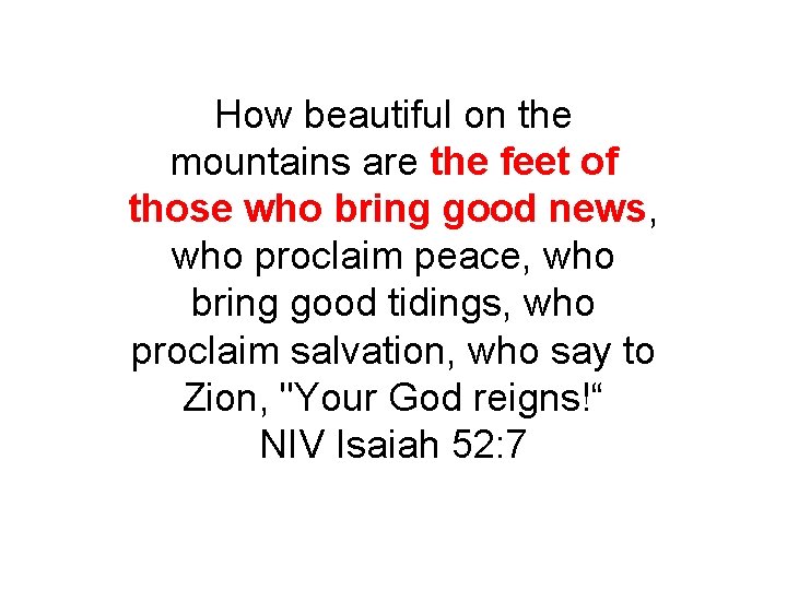 How beautiful on the mountains are the feet of those who bring good news,