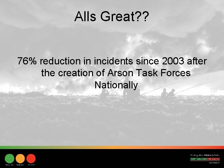 Alls Great? ? 76% reduction in incidents since 2003 after the creation of Arson