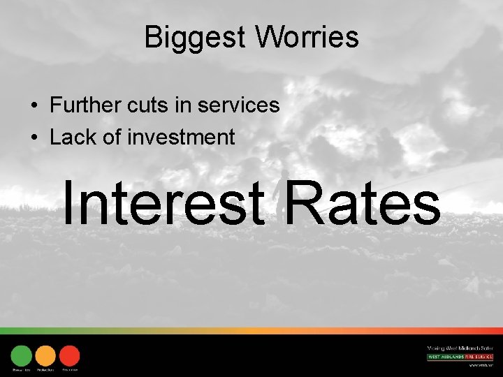 Biggest Worries • Further cuts in services • Lack of investment Interest Rates 
