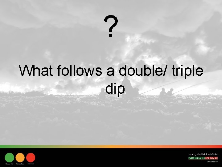 ? What follows a double/ triple dip 