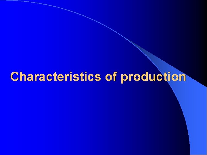 Characteristics of production 