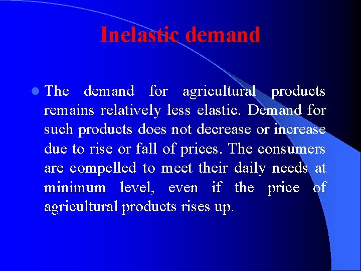 Inelastic demand l The demand for agricultural products remains relatively less elastic. Demand for