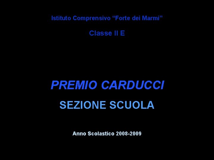 Istituto Comprensivo “Forte dei Marmi” Classe II E PREMIO CARDUCCI SEZIONE SCUOLA Anno Scolastico