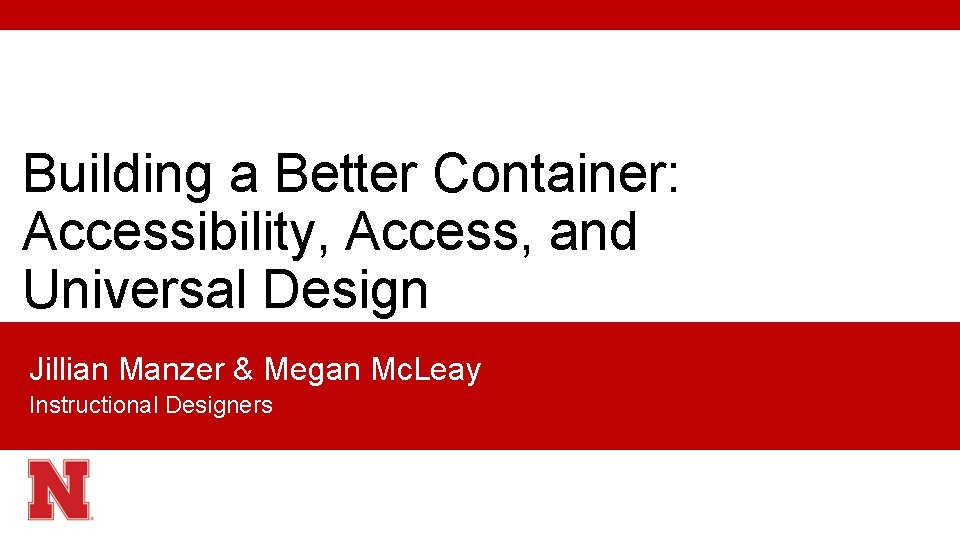 Building a Better Container: Accessibility, Access, and Universal Design Jillian Manzer & Megan Mc.
