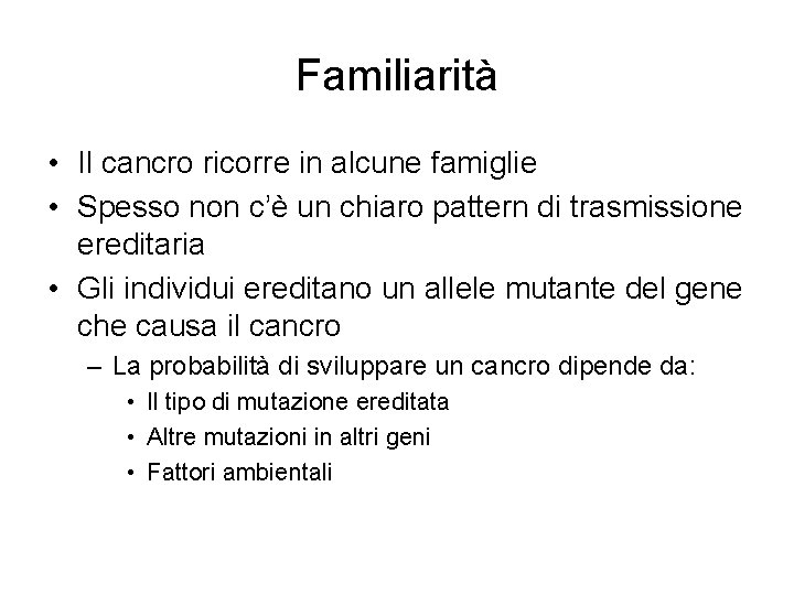 Familiarità • Il cancro ricorre in alcune famiglie • Spesso non c’è un chiaro