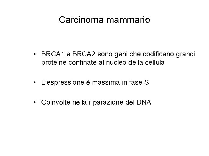 Carcinoma mammario • BRCA 1 e BRCA 2 sono geni che codificano grandi proteine