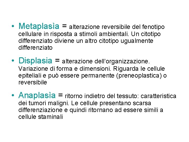  • Metaplasìa = alterazione reversibile del fenotipo cellulare in risposta a stimoli ambientali.