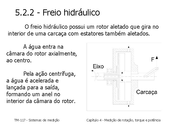 5. 2. 2 - Freio hidráulico O freio hidráulico possui um rotor aletado que