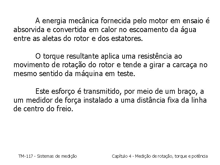 A energia mecânica fornecida pelo motor em ensaio é absorvida e convertida em calor
