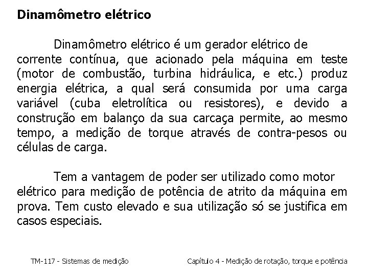 Dinamômetro elétrico é um gerador elétrico de corrente contínua, que acionado pela máquina em