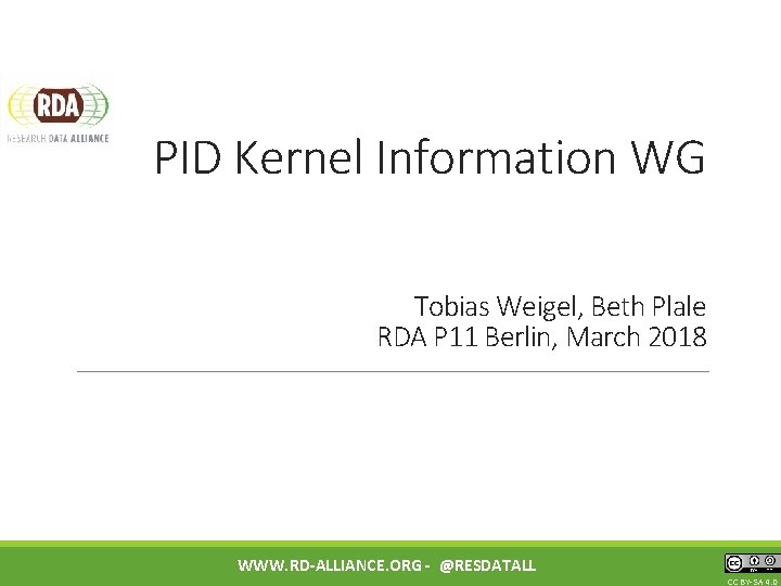 PID Kernel Information WG Tobias Weigel, Beth Plale RDA P 11 Berlin, March 2018