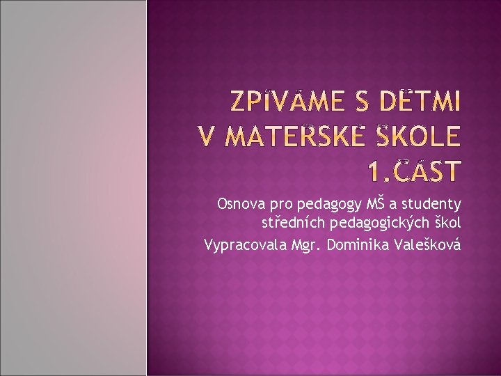 Osnova pro pedagogy MŠ a studenty středních pedagogických škol Vypracovala Mgr. Dominika Valešková 