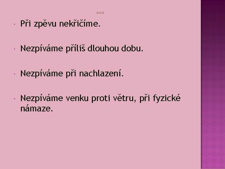  Při zpěvu nekřičíme. Nezpíváme příliš dlouhou dobu. Nezpíváme při nachlazení. Nezpíváme venku proti