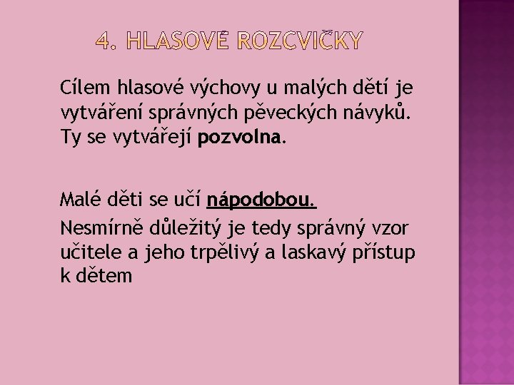 Cílem hlasové výchovy u malých dětí je vytváření správných pěveckých návyků. Ty se vytvářejí