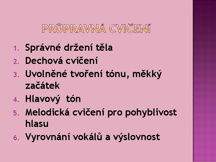 1. 2. 3. 4. 5. 6. Správné držení těla Dechová cvičení Uvolněné tvoření tónu,