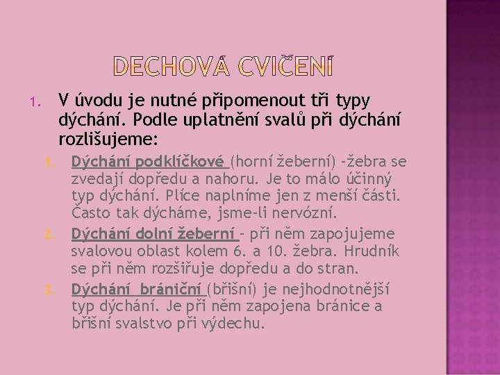 V úvodu je nutné připomenout tři typy dýchání. Podle uplatnění svalů při dýchání rozlišujeme: