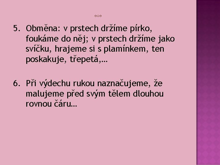 5. Obměna: v prstech držíme pírko, foukáme do něj; v prstech držíme jako svíčku,