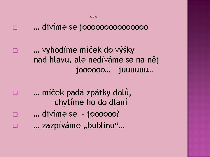 q … divíme se joooooooo q … vyhodíme míček do výšky nad hlavu, ale