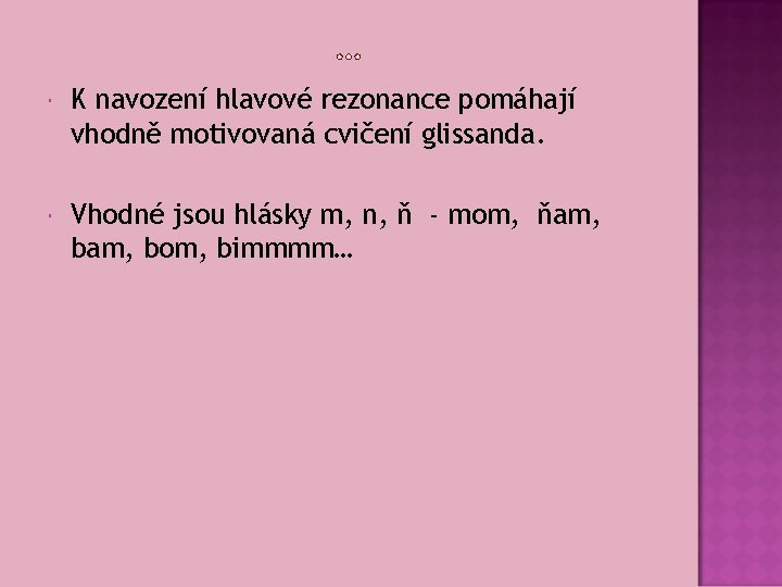  K navození hlavové rezonance pomáhají vhodně motivovaná cvičení glissanda. Vhodné jsou hlásky m,