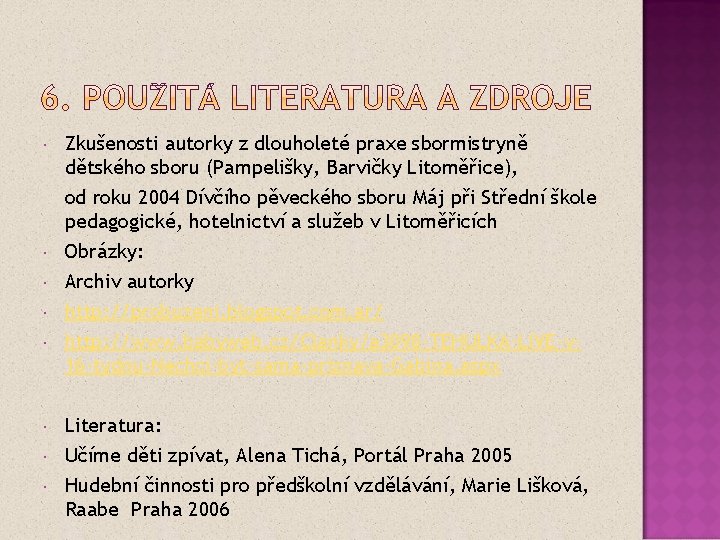  Zkušenosti autorky z dlouholeté praxe sbormistryně dětského sboru (Pampelišky, Barvičky Litoměřice), od roku