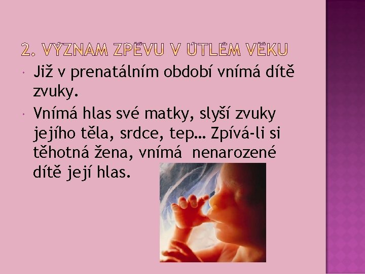  Již v prenatálním období vnímá dítě zvuky. Vnímá hlas své matky, slyší zvuky