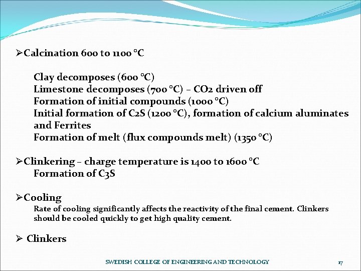 ØCalcination 600 to 1100 °C Clay decomposes (600 °C) Limestone decomposes (700 °C) –