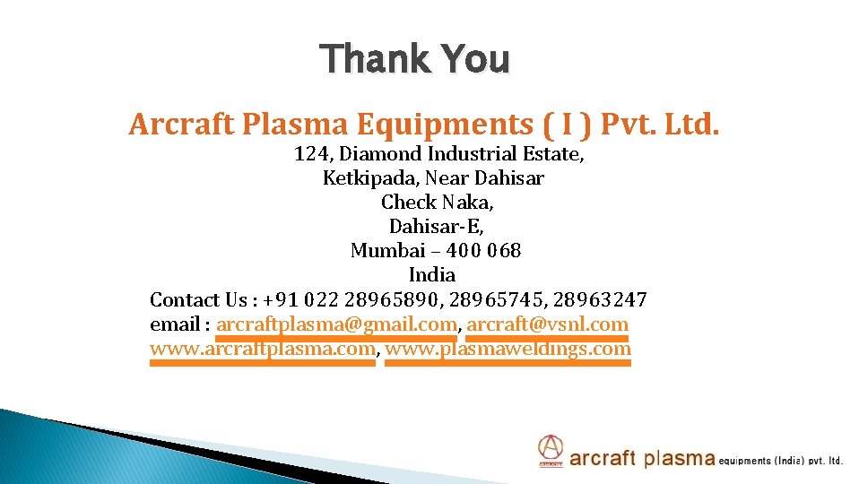Thank You Arcraft Plasma Equipments ( I ) Pvt. Ltd. 124, Diamond Industrial Estate,