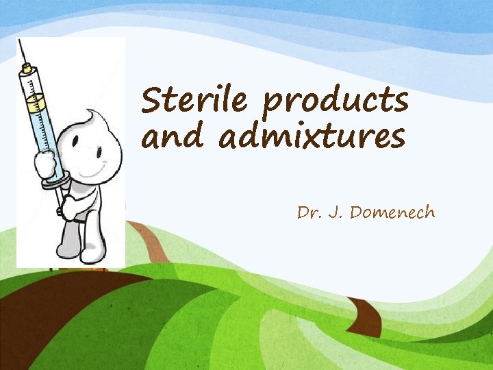 Sterile products and admixtures Dr. J. Domenech 