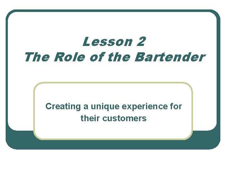 Lesson 2 The Role of the Bartender Creating a unique experience for their customers