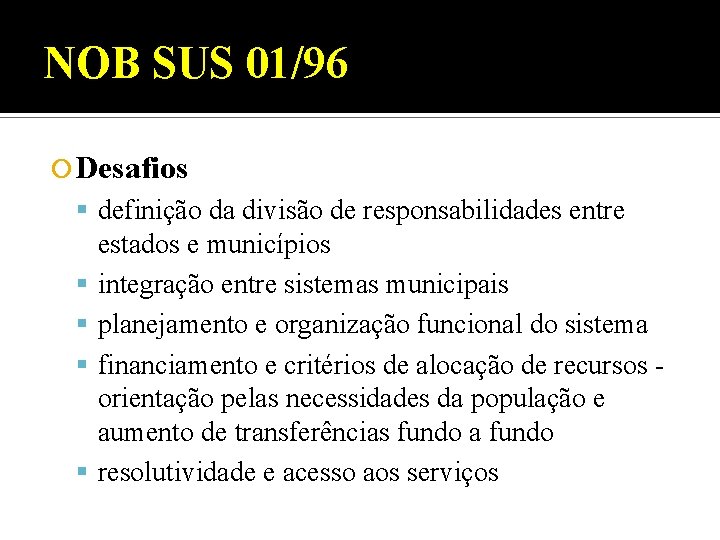 NOB SUS 01/96 Desafios definição da divisão de responsabilidades entre estados e municípios integração
