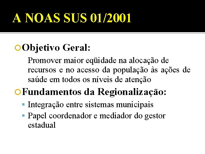 A NOAS SUS 01/2001 Objetivo Geral: Promover maior eqüidade na alocação de recursos e