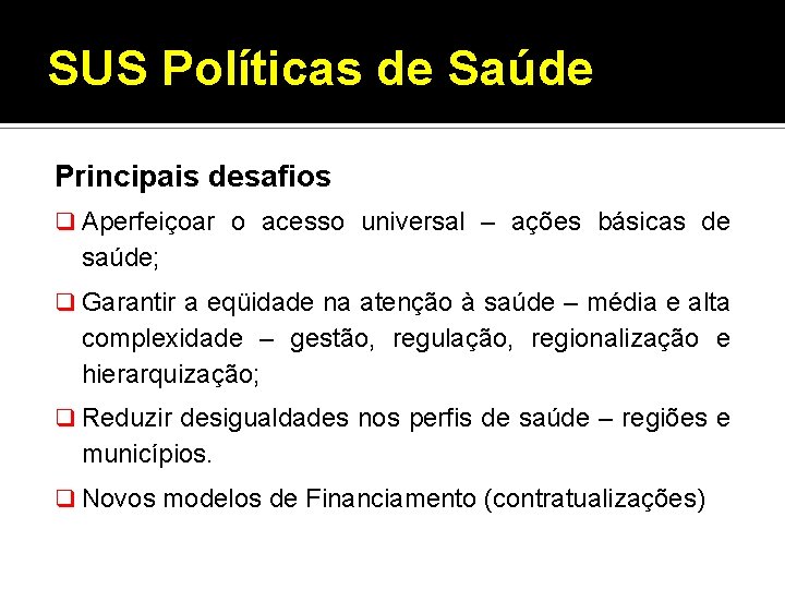 SUS Políticas de Saúde Principais desafios q Aperfeiçoar o acesso universal – ações básicas