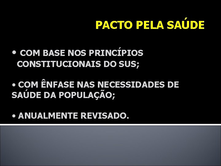 PACTO PELA SAÚDE • COM BASE NOS PRINCÍPIOS CONSTITUCIONAIS DO SUS; • COM ÊNFASE
