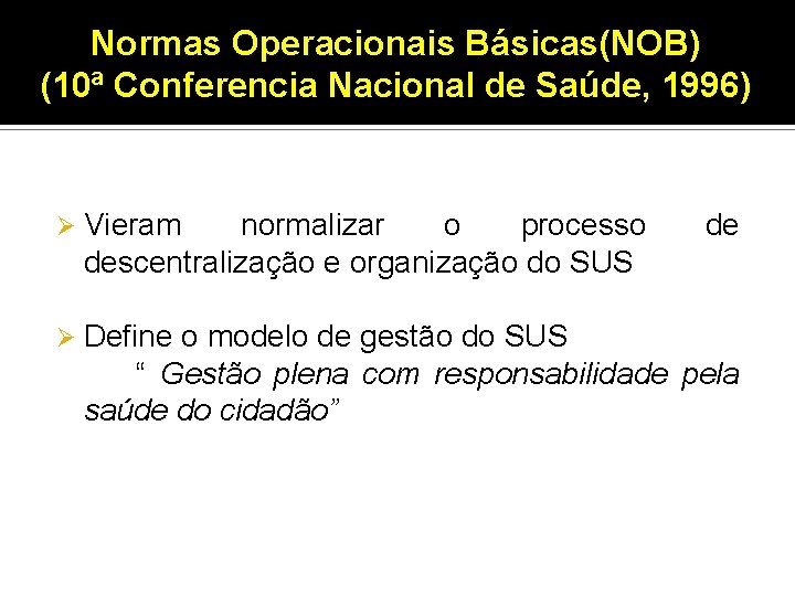 Normas Operacionais Básicas(NOB) (10ª Conferencia Nacional de Saúde, 1996) Ø Vieram normalizar o processo