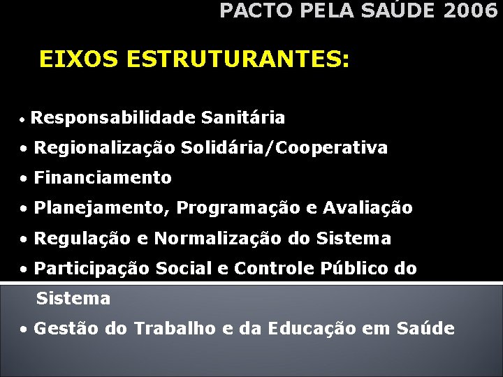 PACTO PELA SAÚDE 2006 EIXOS ESTRUTURANTES: • Responsabilidade Sanitária • Regionalização Solidária/Cooperativa • Financiamento