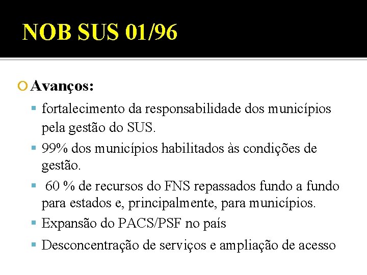 NOB SUS 01/96 Avanços: fortalecimento da responsabilidade dos municípios pela gestão do SUS. 99%