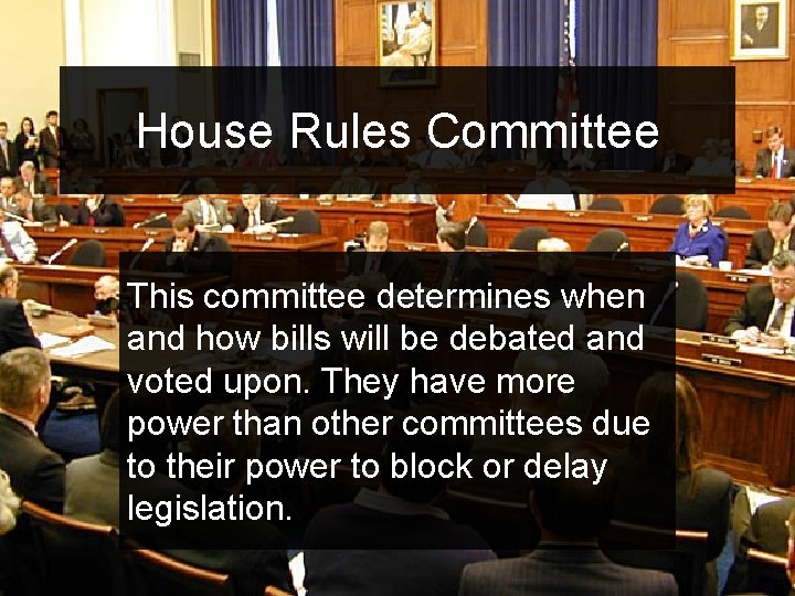 House Rules Committee This committee determines when and how bills will be debated and