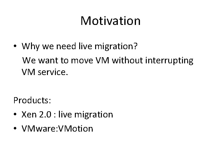 Motivation • Why we need live migration? We want to move VM without interrupting