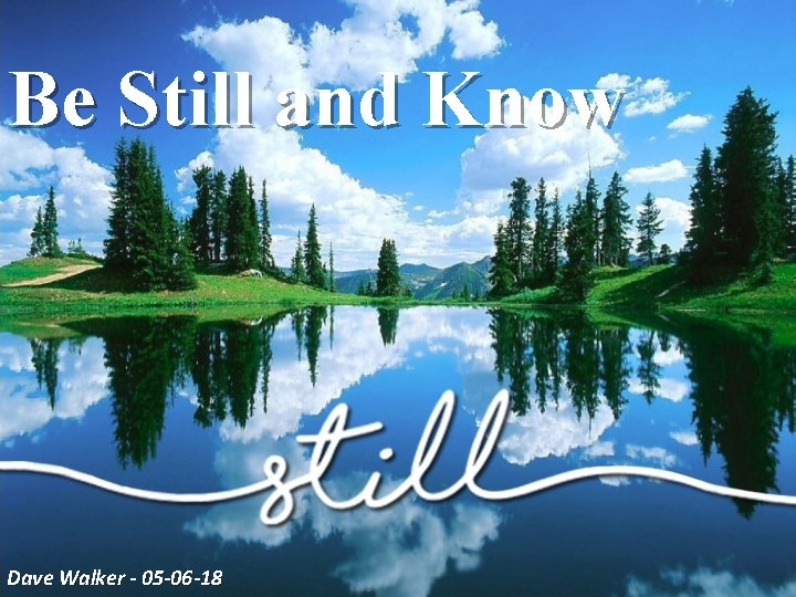 Be Still and Know Dave Walker - 05 -06 -18 