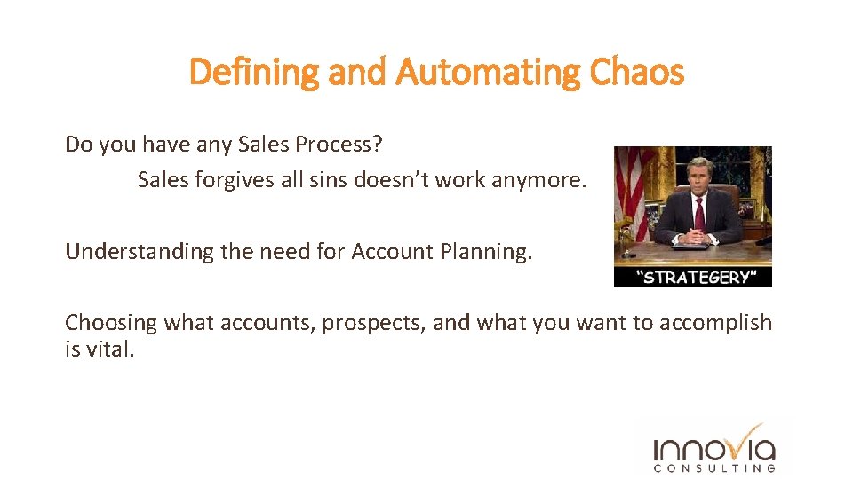 Defining and Automating Chaos Do you have any Sales Process? Sales forgives all sins