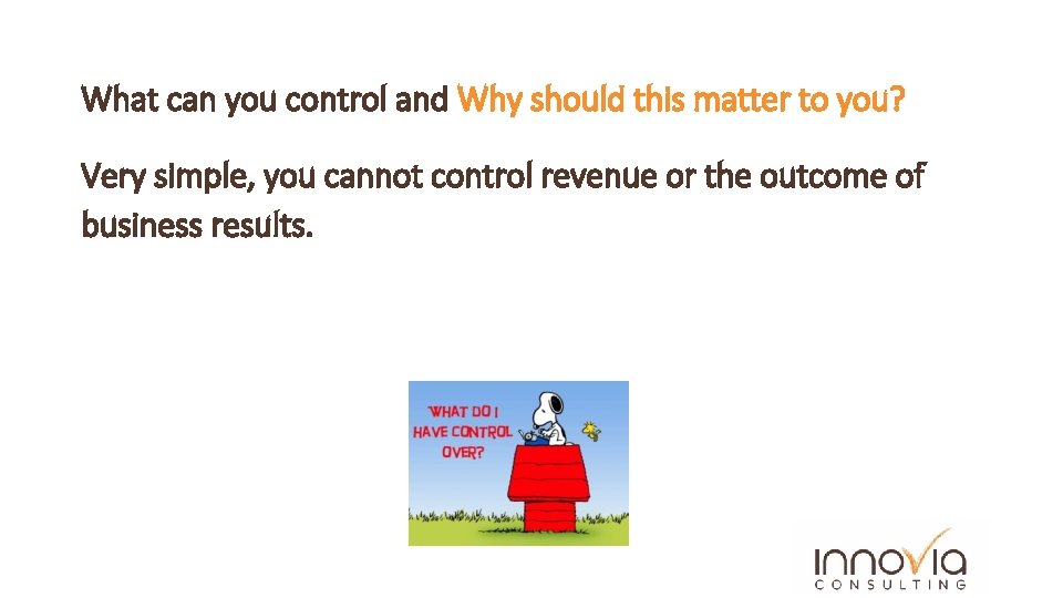 What can you control and Why should this matter to you? Very simple, you