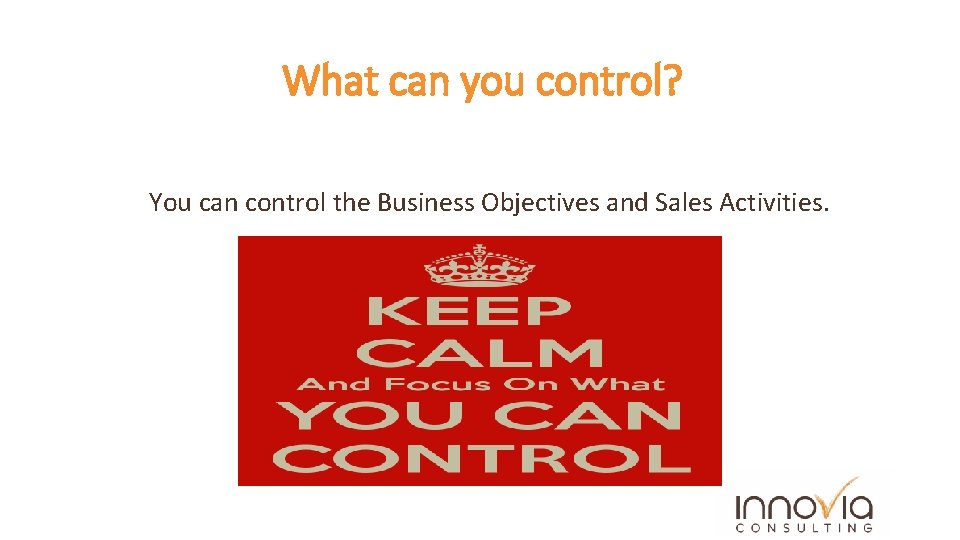 What can you control? You can control the Business Objectives and Sales Activities. 