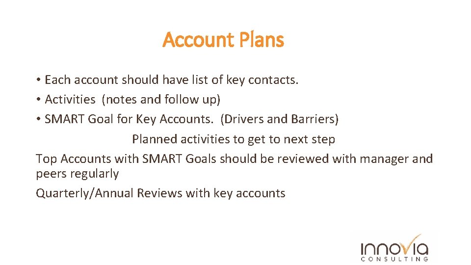 Account Plans • Each account should have list of key contacts. • Activities (notes