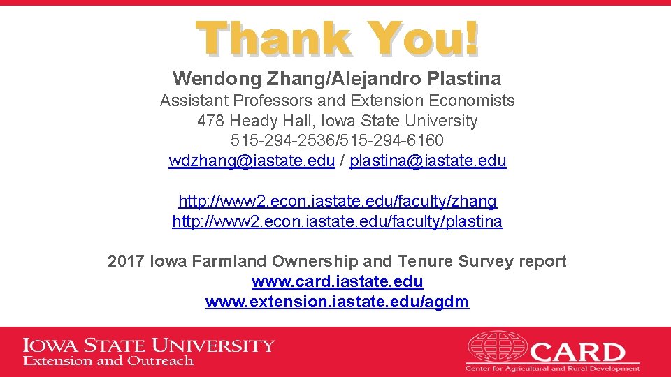 Thank You! Wendong Zhang/Alejandro Plastina Assistant Professors and Extension Economists 478 Heady Hall, Iowa